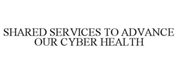 SHARED SERVICES TO ADVANCE OUR CYBER HEALTH trademark
