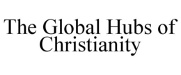 THE GLOBAL HUBS OF CHRISTIANITY trademark