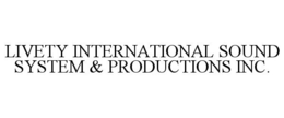 LIVETY INTERNATIONAL SOUND SYSTEM & PRODUCTIONS INC. trademark