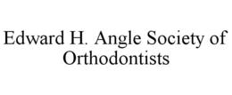 EDWARD H. ANGLE SOCIETY OF ORTHODONTISTS trademark