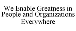 WE ENABLE GREATNESS IN PEOPLE AND ORGANIZATIONS EVERYWHERE trademark