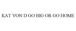 KAT VON D GO BIG OR GO HOME trademark