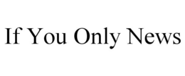 IF YOU ONLY NEWS trademark