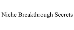NICHE BREAKTHROUGH SECRETS trademark