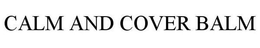 CALM AND COVER BALM trademark