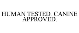 HUMAN TESTED. CANINE APPROVED. trademark