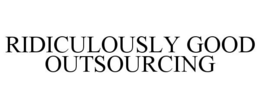 RIDICULOUSLY GOOD OUTSOURCING trademark