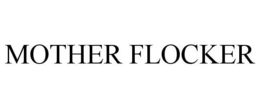 MOTHER FLOCKER trademark