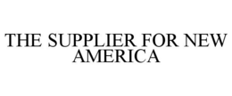 THE SUPPLIER FOR NEW AMERICA trademark