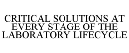 CRITICAL SOLUTIONS AT EVERY STAGE OF THE LABORATORY LIFECYCLE trademark