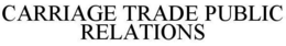CARRIAGE TRADE PUBLIC RELATIONS trademark