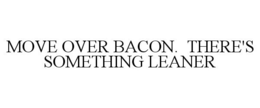 MOVE OVER BACON. THERE'S SOMETHING LEANER trademark