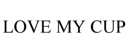 LOVE MY CUP trademark