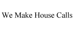 WE MAKE HOUSE CALLS trademark