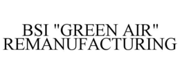 BSI "GREEN AIR" REMANUFACTURING trademark