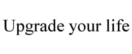 UPGRADE YOUR LIFE trademark
