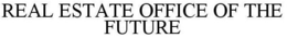 REAL ESTATE OFFICE OF THE FUTURE trademark
