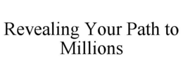 REVEALING YOUR PATH TO MILLIONS trademark