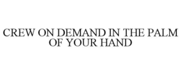 CREW ON DEMAND IN THE PALM OF YOUR HAND trademark