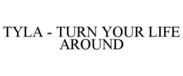 TYLA - TURN YOUR LIFE AROUND trademark