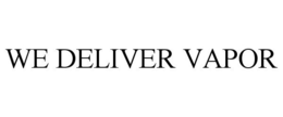WE DELIVER VAPOR trademark
