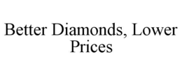 BETTER DIAMONDS, LOWER PRICES trademark