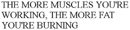 THE MORE MUSCLES YOU'RE WORKING, THE MORE FAT YOU'RE BURNING trademark