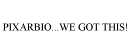 PIXARBIO...WE GOT THIS! trademark