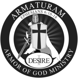 ARMATURAM ARMOR OF GOD MINISTRY EPHESIANS 6:10-18 DESIRE I trademark
