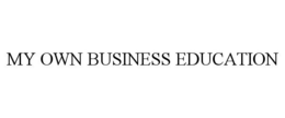 MY OWN BUSINESS EDUCATION trademark