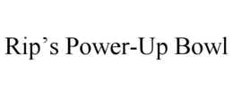 RIP'S POWER-UP BOWL trademark