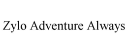 ZYLO ADVENTURE ALWAYS trademark