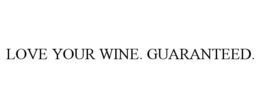 LOVE YOUR WINE. GUARANTEED. trademark