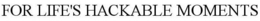 FOR LIFE'S HACKABLE MOMENTS trademark