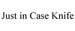 JUST IN CASE KNIFE trademark