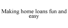 MAKING HOME LOANS FUN AND EASY trademark