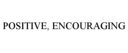 POSITIVE, ENCOURAGING trademark