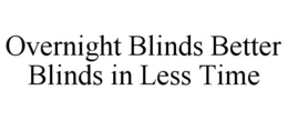 OVERNIGHT BLINDS BETTER BLINDS IN LESS TIME trademark