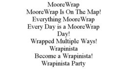 MOOREWRAP MOOREWRAP IS ON THE MAP! EVERYTHING MOOREWRAP EVERY DAY IS A MOOREWRAP DAY! WRAPPED MULTIPLE WAYS! WRAPINISTA BECOME A WRAPINISTA! WRAPINISTA PARTY trademark