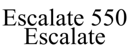 ESCALATE 550 ESCALATE trademark