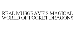 REAL MUSGRAVE'S MAGICAL WORLD OF POCKET DRAGONS trademark