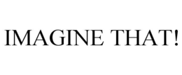 IMAGINE THAT! trademark