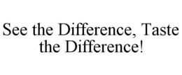 SEE THE DIFFERENCE, TASTE THE DIFFERENCE! trademark