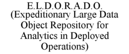 E.L.D.O.R.A.D.O. (EXPEDITIONARY LARGE DATA OBJECT REPOSITORY FOR ANALYTICS IN DEPLOYED OPERATIONS) trademark