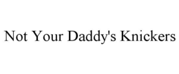NOT YOUR DADDY'S KNICKERS trademark