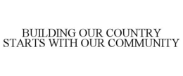 BUILDING OUR COUNTRY STARTS WITH OUR COMMUNITY trademark