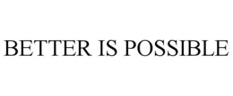 BETTER IS POSSIBLE trademark