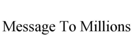 MESSAGE TO MILLIONS trademark