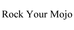 ROCK YOUR MOJO trademark