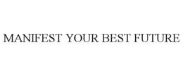 MANIFEST YOUR BEST FUTURE trademark